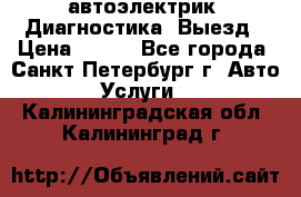 автоэлектрик. Диагностика. Выезд › Цена ­ 500 - Все города, Санкт-Петербург г. Авто » Услуги   . Калининградская обл.,Калининград г.